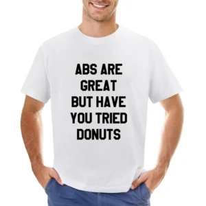 Abs Are Great But Have You Tried Donuts Funny Cool Graphic Food Workou Asian Size Men T-Shirt