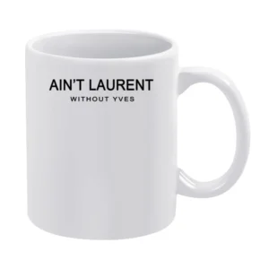 Aint Laurent Without Yves Funny Graphic Fashion Tee Shirt White Mug