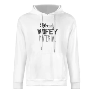 Already Wifey Material Funny Cool Married Graphic Wife Tee Shirt European Size Men Hoodie