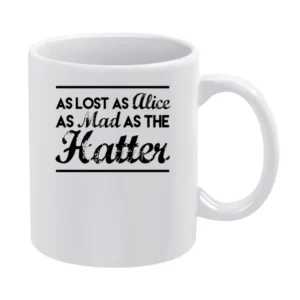 As Lost As Alice As Mad As The Hatter Fun Adventure Graphic Tee Shirt White Mug