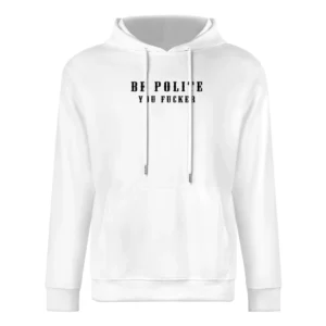 Be Polite You Fucker Funny Mind Your Manners Graphic European Size Men Hoodie