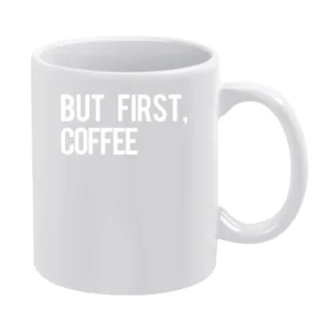 But First Coffee Fun Morning Caffeine Graphic Breakfast Tee Shirt White Mug