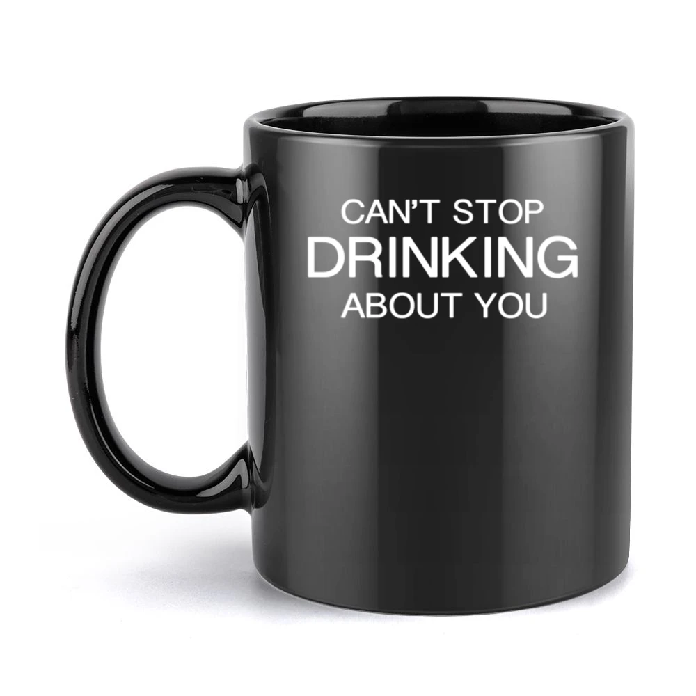 Can't Stop Drinking About You Funny Tee Shirt Black Mug