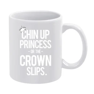 Chin Up Princess Or The Crown Slips Fun Graphic Tee Shirt White Mug