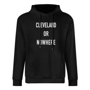 Cleveland Or Nowhere Fun Basketball Playoffs Sports Fan Graphic Tee Sh European Size Men Hoodie