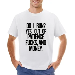 DO I Run Yes Out Of Patience Fucks And Money Funny Graphic Asian Size Men T-Shirt