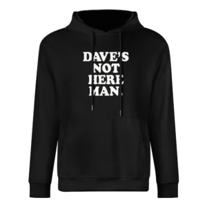 Daves Not Here Man Funny Popular Movie Quote Tee Shirt European Size Men Hoodie