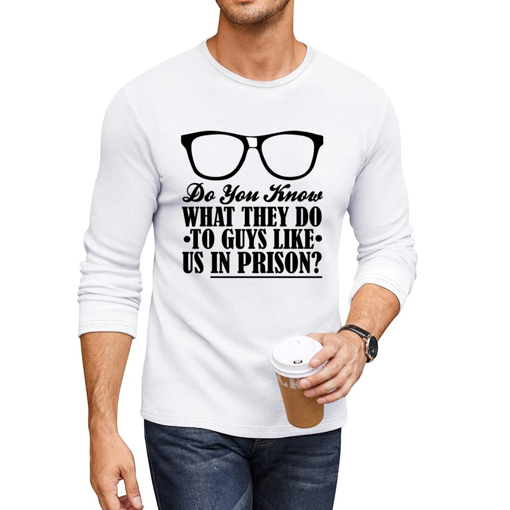 Do You Know What They Do To Guys Like Us In Prison Funny Geek Nerd T S Men CrewNeck Long Sleeve T-Shirt