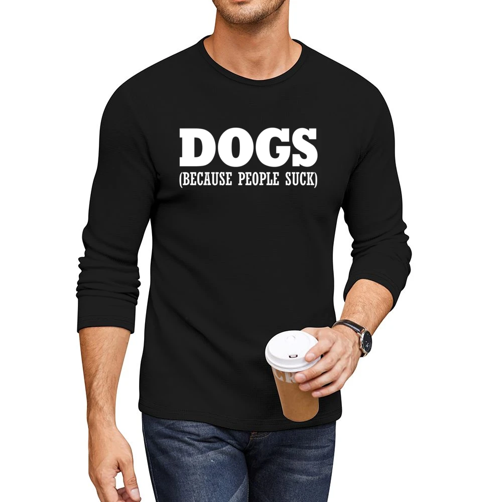 Dogs Because People Suck Fun Dog Lover Men CrewNeck Long Sleeve T-Shirt