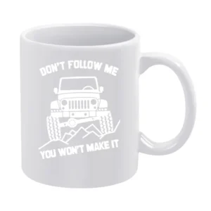 Dont Follow Me You Wont Make It Funny Jacked Up Jeep Lover White Mug