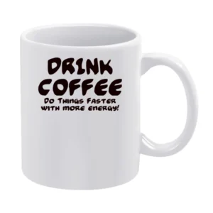 Drink Coffee Do Things Faster With More Energy White Mug