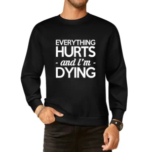 Everything Hurts And I Am Dying Funny Fitness Workout European Size Pullover Sweater