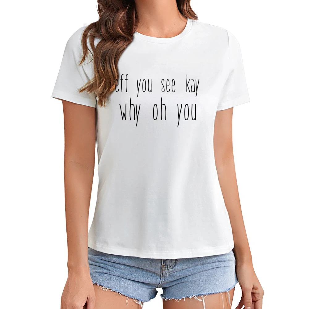 Fe You See Kay Why Oh You Funny Back To School Popular Graphic Tee Shi Asian Size Women Ladies T-shirt
