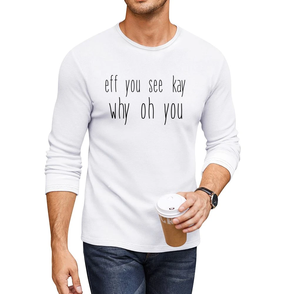 Fe You See Kay Why Oh You Funny Back To School Popular Graphic Tee Shi Men CrewNeck Long Sleeve T-Shirt