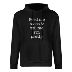 Feed Me Tacos And Tell Me Im Pretty Funny Food Lover Graphic Tee Shirt European Size Men Hoodie