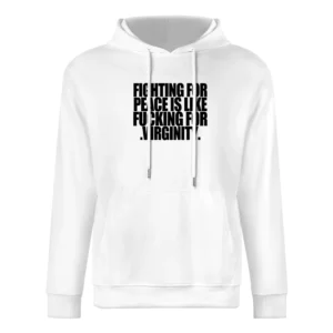 Fighting For Peace Is Like Fucking For Virginity Fun Graphic Tee Shirt European Size Men Hoodie