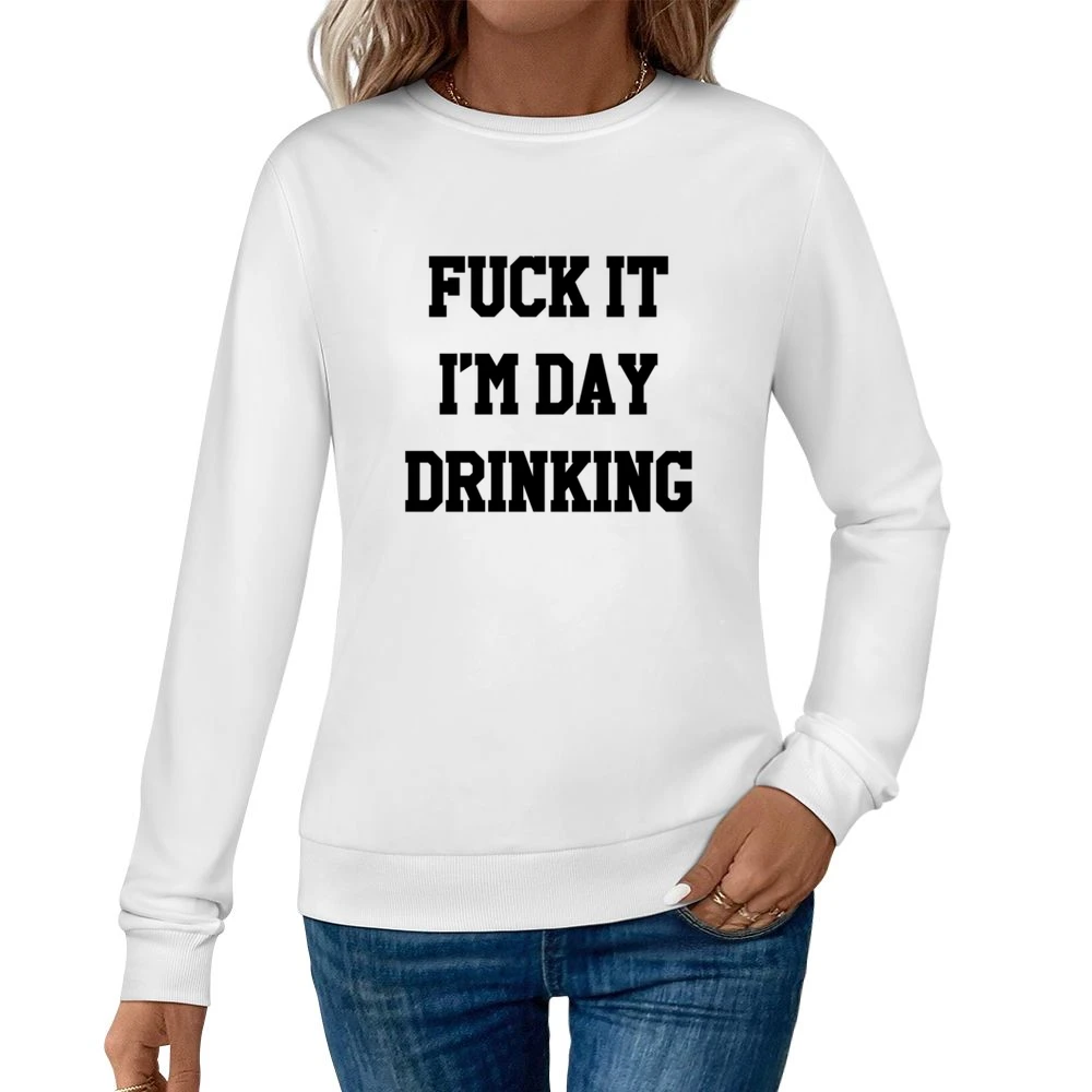 Fuck It Im Day Drinking Funny Party Graphic Women Pullover Sweatshirt