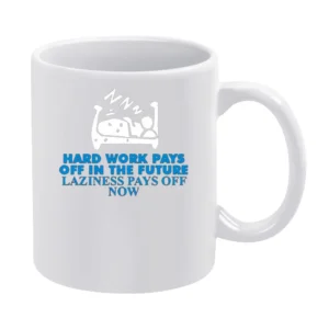 Hard Work Pays of in the future laziness pays of now White Mug