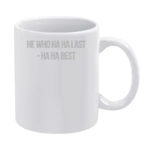 He who ha ha last - ha ha best funny White Mug