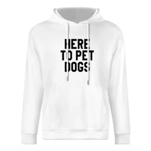 Here To Pet Dogs Funny Pet Love Graphic Tee European Size Men Hoodie