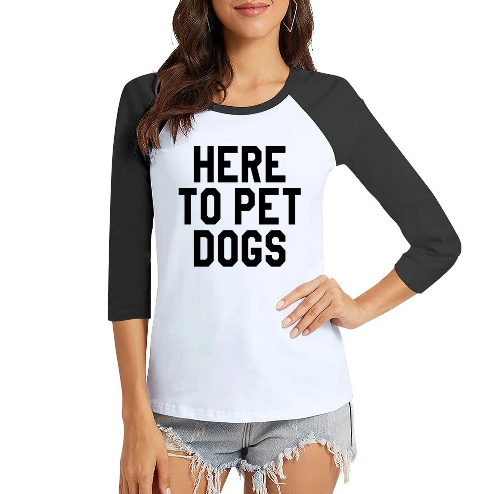 Here To Pet Dogs Funny Pet Love Graphic Tee Women Ladies 3-4 Sleeve T-Shirt