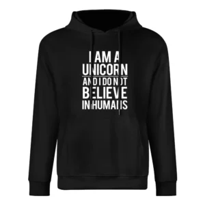 I Am A Unicorn And I Do Not Believe In Humans Funny Graphic Tee Shirt European Size Men Hoodie
