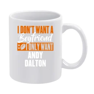 I Don't Want A Boyfriend I Want Andy Dalton Cincinnati Football Funny White Mug