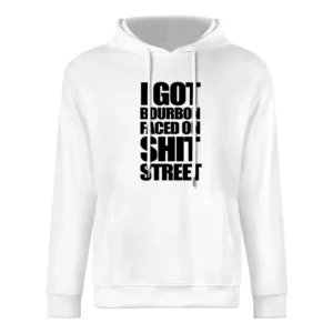 I Got Bourbon Faced On Shit Street Funny Popular Graphic Tee Shirt European Size Men Hoodie