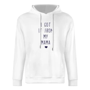 I Got It From My Mama Fun Cute Adorable Baby One Piece European Size Men Hoodie