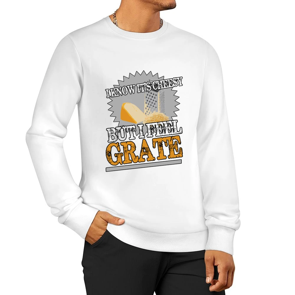 I Know Its Cheesy But I Feel Grate Funny Great Pun Graphic Men Pullover Sweatshirt