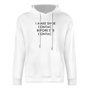 I Make Shoe Contact Before Eye Contact Funny Graphic Tee Shirt European Size Men Hoodie