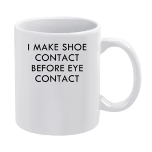 I Make Shoe Contact Before Eye Contact Funny Graphic Tee Shirt White Mug
