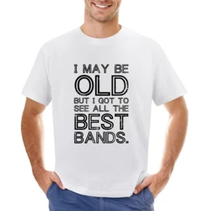 I May Be Old But I Got To See All The Best Bands Funny Graphic Asian Size Men T-Shirt