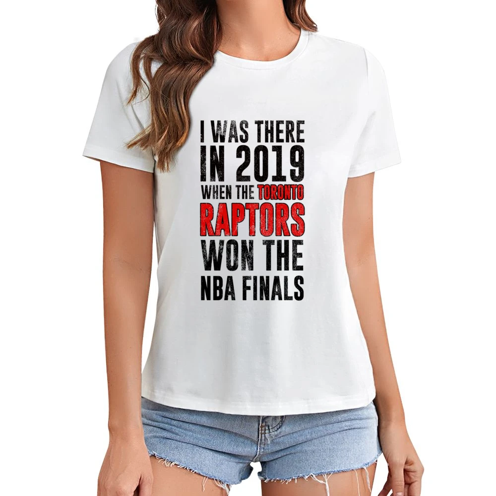 I Was There In 2019 When Toronto Won The Nba Finals Graphic Fan T Shir Asian Size Women Ladies T-shirt