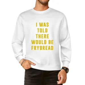 I Was Told There Would Be Frybread Reservation Dogs Funny European Size Pullover Sweater