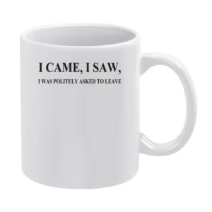 I came I saw i was politely asked to leave funny White Mug