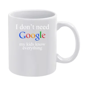 I don't Need Google My Kids Know Everything Funny White Mug