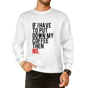 If I Have To Put Down My Coffee Then No Funny Tee Shirt European Size Pullover Sweater