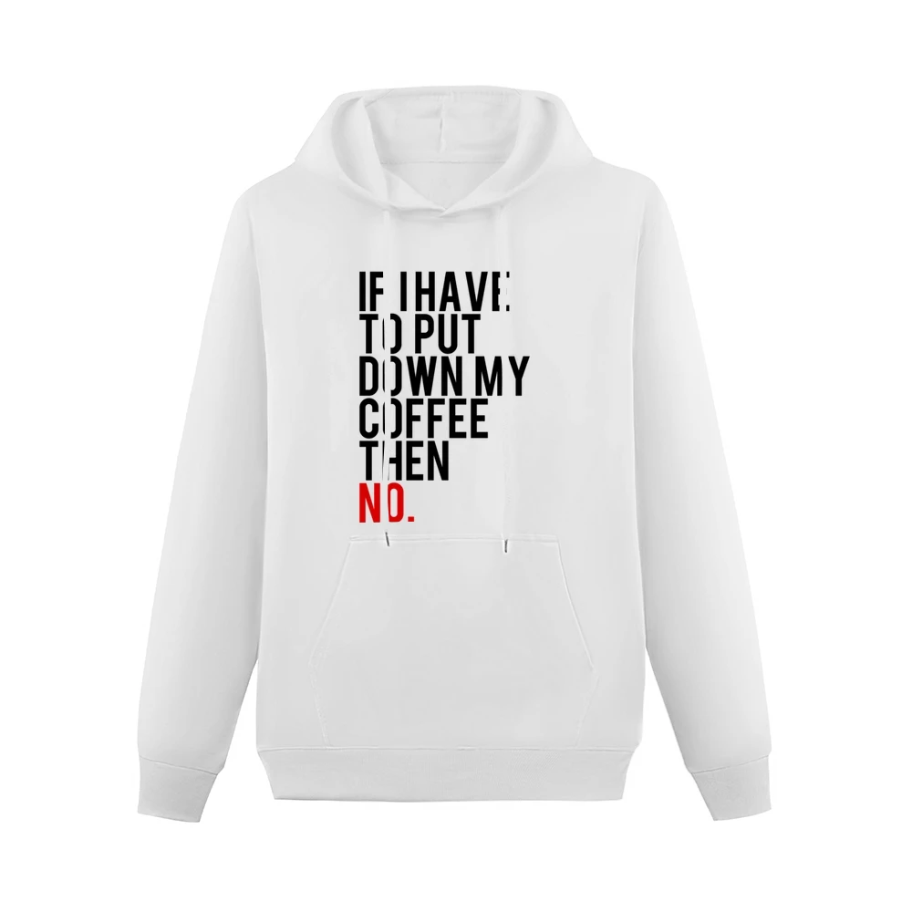 If I Have To Put Down My Coffee Then No Funny Tee Shirt Men Hoodie With Pocket