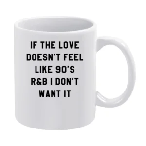 If Love Doesnt Feel Like 90s R & B I Dont Want It Fun Music T Shir White Mug