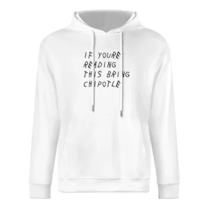 If You Are Reading This Bring Chipotle Funny Music Parody Graphic T Sh European Size Men Hoodie
