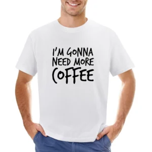 Im Gonna Need More Coffee Funny Caffeine Asian Size Men T-Shirt
