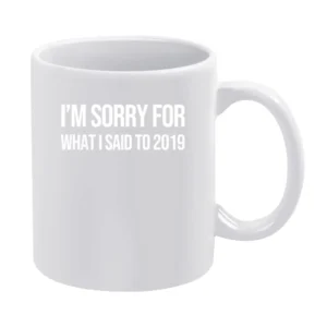 Im Sorry For What I Said To 2019 Covid 2020 Virus Graphic Tee White Mug