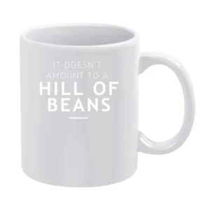 It Doesn't Amount To A Hill Of Beans Fun Southern Sayings Graphic T Sh White Mug