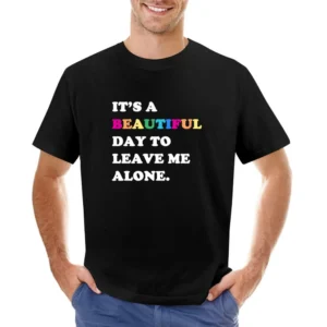 It's A Beautiful Day To Leave Me Alone Fun Sweatshirt Asian Size Men T-Shirt