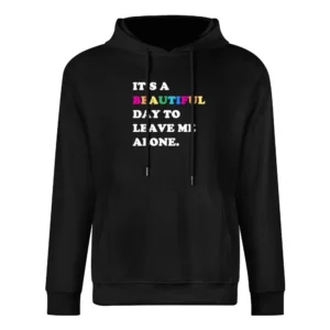 It's A Beautiful Day To Leave Me Alone Fun Sweatshirt European Size Men Hoodie
