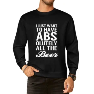 Just Want To Have Abs Absolutely All The Beer Funny Workout Party Grap European Size Pullover Sweater