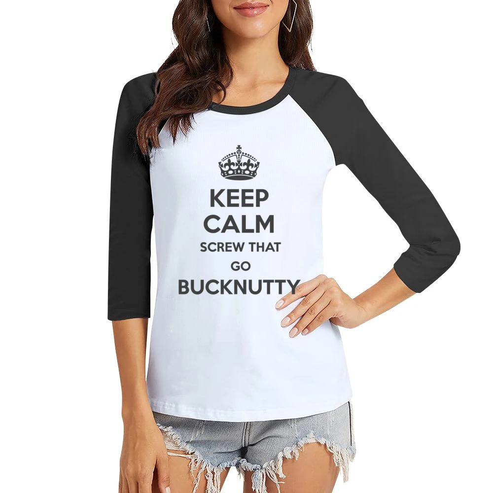 Keep Calm Screw That Go Bucknutty Women Ladies 3-4 Sleeve T-Shirt