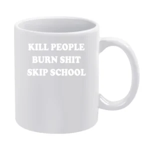 Kill People Burn Shit Skip School Funny Graphic Tee Shirt White Mug