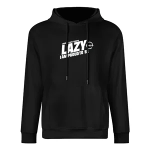 Lazy I am Proud to be - love you lazy peps European Size Men Hoodie